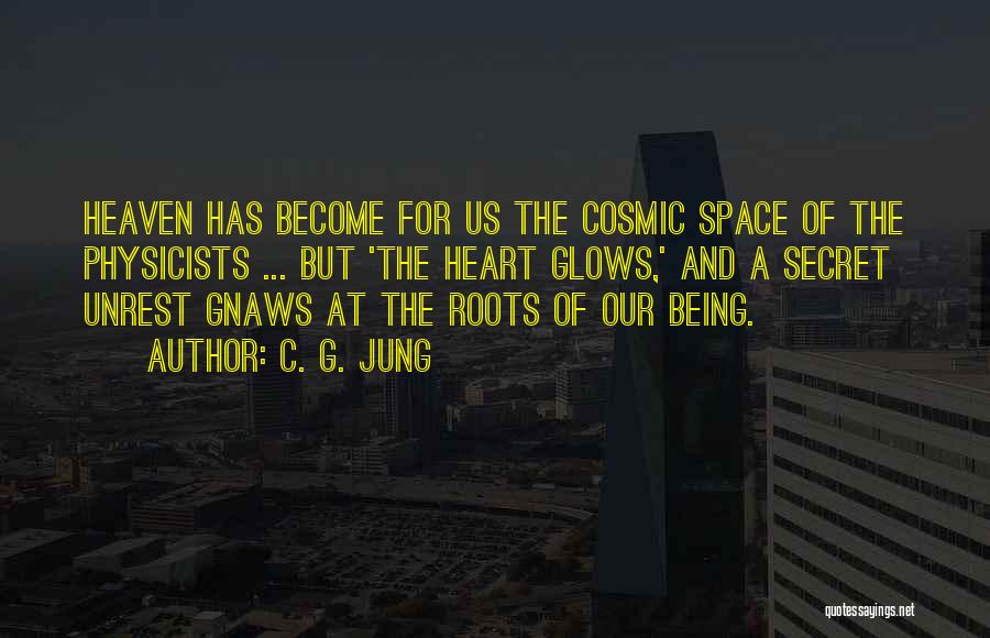 C. G. Jung Quotes: Heaven Has Become For Us The Cosmic Space Of The Physicists ... But 'the Heart Glows,' And A Secret Unrest