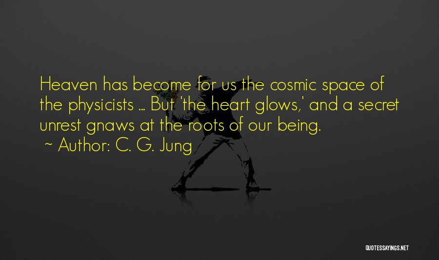 C. G. Jung Quotes: Heaven Has Become For Us The Cosmic Space Of The Physicists ... But 'the Heart Glows,' And A Secret Unrest