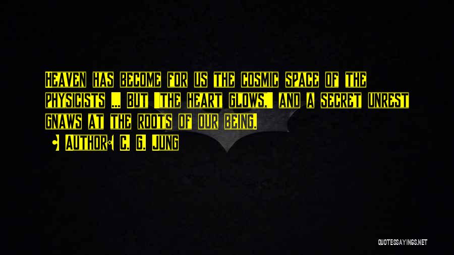 C. G. Jung Quotes: Heaven Has Become For Us The Cosmic Space Of The Physicists ... But 'the Heart Glows,' And A Secret Unrest