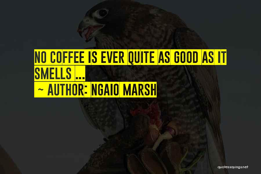 Ngaio Marsh Quotes: No Coffee Is Ever Quite As Good As It Smells ...