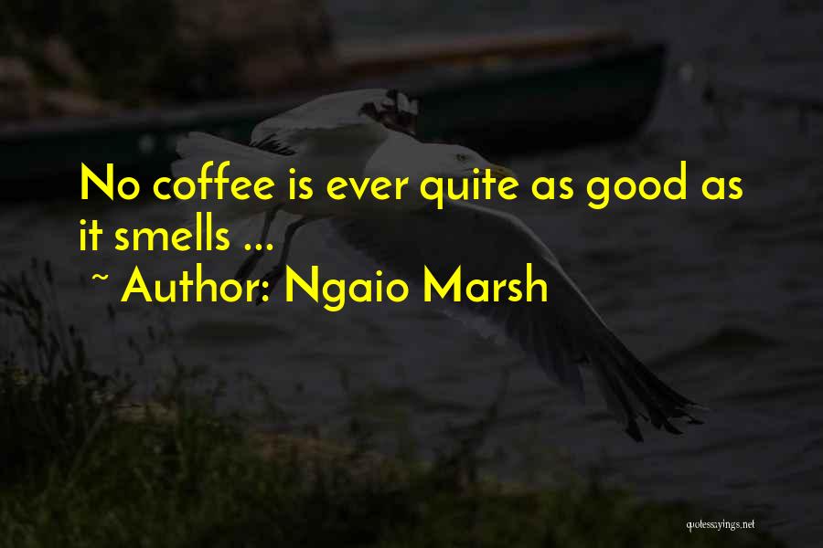 Ngaio Marsh Quotes: No Coffee Is Ever Quite As Good As It Smells ...