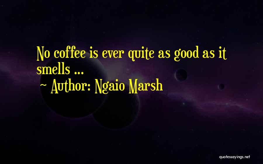 Ngaio Marsh Quotes: No Coffee Is Ever Quite As Good As It Smells ...