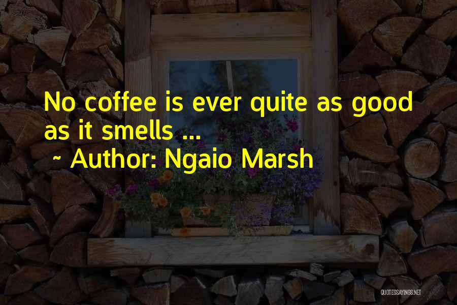 Ngaio Marsh Quotes: No Coffee Is Ever Quite As Good As It Smells ...