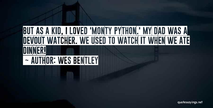 Wes Bentley Quotes: But As A Kid, I Loved 'monty Python.' My Dad Was A Devout Watcher. We Used To Watch It When