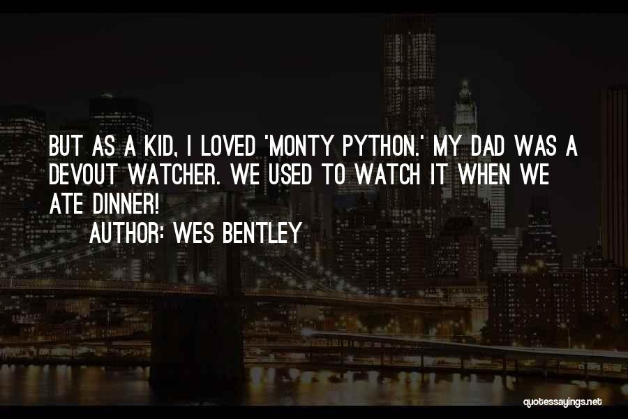 Wes Bentley Quotes: But As A Kid, I Loved 'monty Python.' My Dad Was A Devout Watcher. We Used To Watch It When