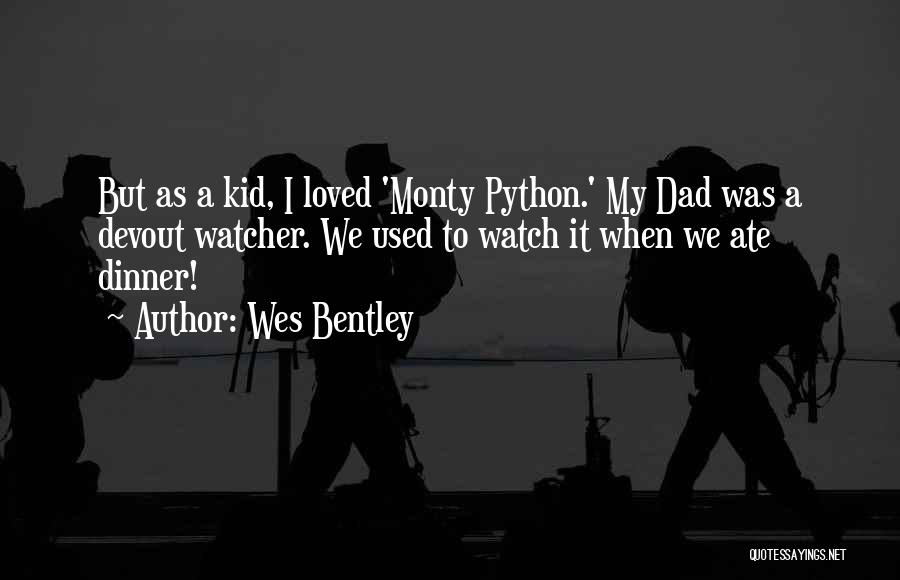 Wes Bentley Quotes: But As A Kid, I Loved 'monty Python.' My Dad Was A Devout Watcher. We Used To Watch It When