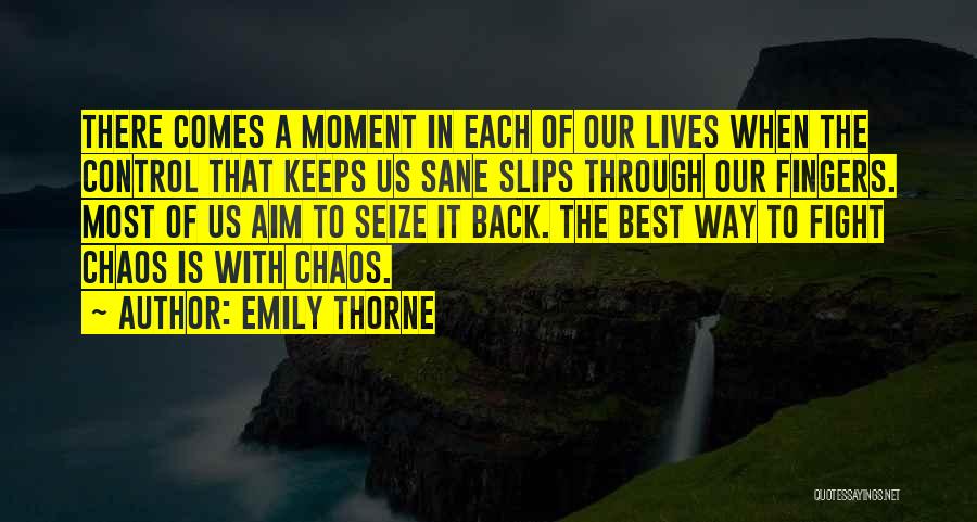 Emily Thorne Quotes: There Comes A Moment In Each Of Our Lives When The Control That Keeps Us Sane Slips Through Our Fingers.