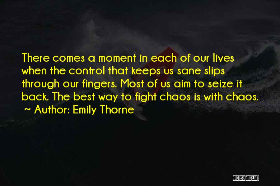 Emily Thorne Quotes: There Comes A Moment In Each Of Our Lives When The Control That Keeps Us Sane Slips Through Our Fingers.