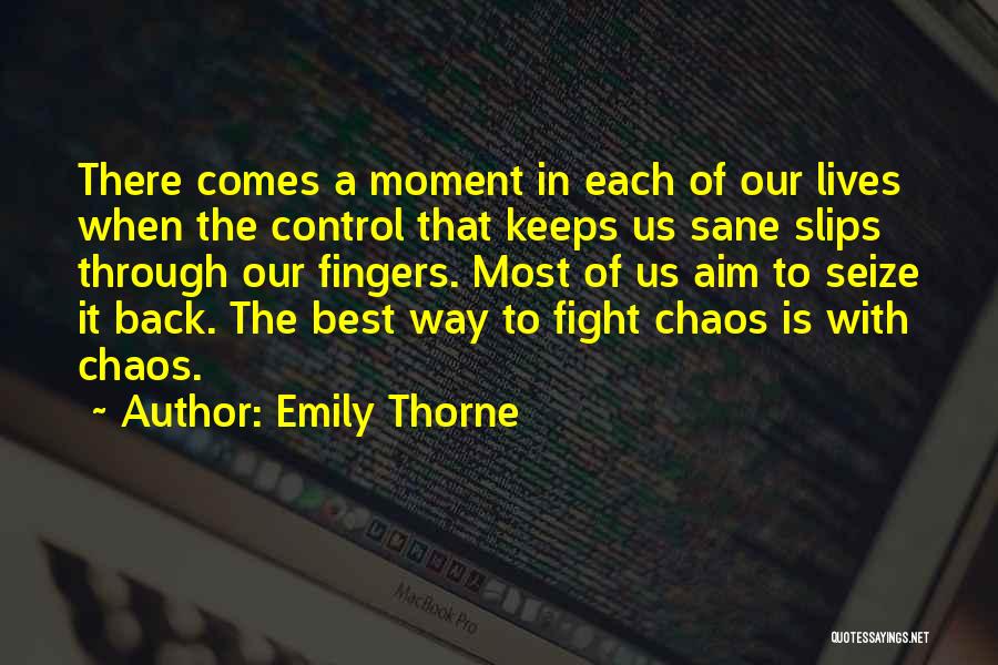 Emily Thorne Quotes: There Comes A Moment In Each Of Our Lives When The Control That Keeps Us Sane Slips Through Our Fingers.