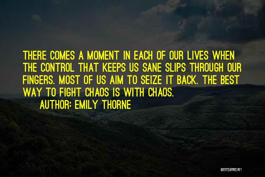Emily Thorne Quotes: There Comes A Moment In Each Of Our Lives When The Control That Keeps Us Sane Slips Through Our Fingers.