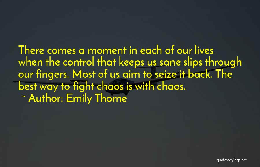 Emily Thorne Quotes: There Comes A Moment In Each Of Our Lives When The Control That Keeps Us Sane Slips Through Our Fingers.