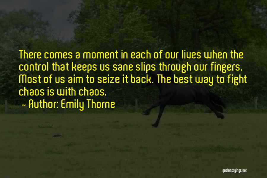 Emily Thorne Quotes: There Comes A Moment In Each Of Our Lives When The Control That Keeps Us Sane Slips Through Our Fingers.