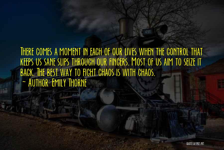 Emily Thorne Quotes: There Comes A Moment In Each Of Our Lives When The Control That Keeps Us Sane Slips Through Our Fingers.
