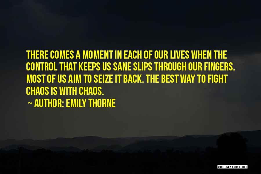 Emily Thorne Quotes: There Comes A Moment In Each Of Our Lives When The Control That Keeps Us Sane Slips Through Our Fingers.