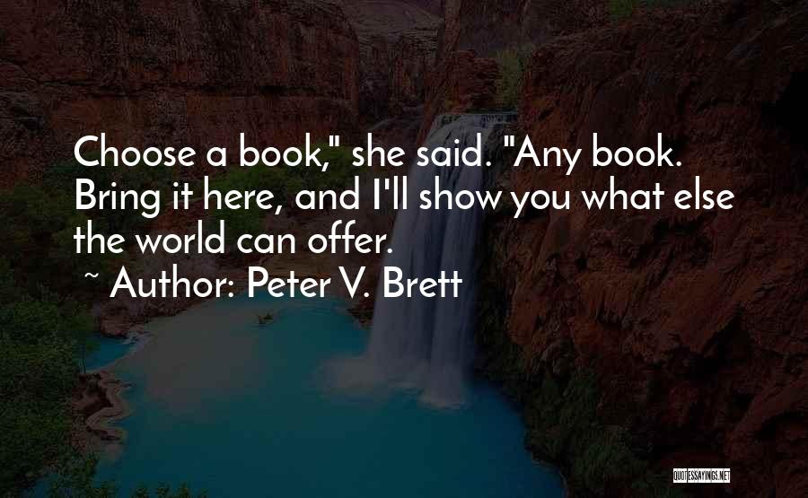 Peter V. Brett Quotes: Choose A Book, She Said. Any Book. Bring It Here, And I'll Show You What Else The World Can Offer.