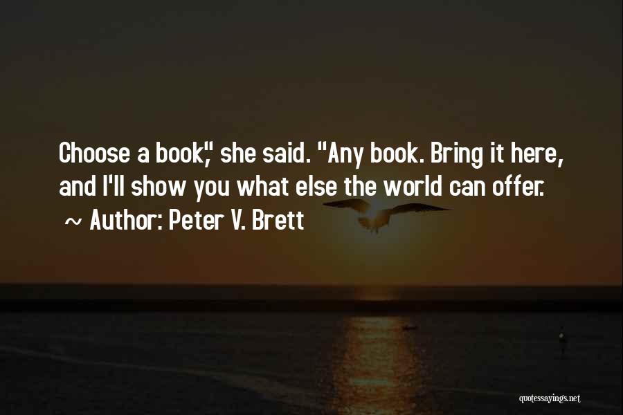 Peter V. Brett Quotes: Choose A Book, She Said. Any Book. Bring It Here, And I'll Show You What Else The World Can Offer.