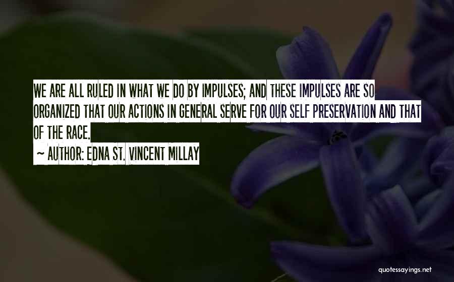 Edna St. Vincent Millay Quotes: We Are All Ruled In What We Do By Impulses; And These Impulses Are So Organized That Our Actions In