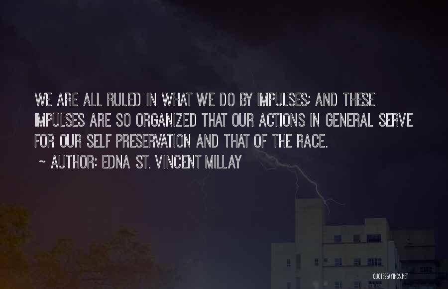 Edna St. Vincent Millay Quotes: We Are All Ruled In What We Do By Impulses; And These Impulses Are So Organized That Our Actions In