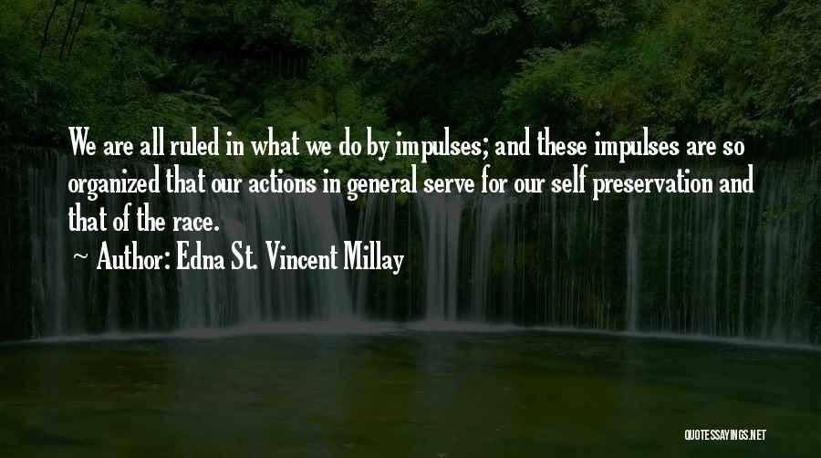 Edna St. Vincent Millay Quotes: We Are All Ruled In What We Do By Impulses; And These Impulses Are So Organized That Our Actions In