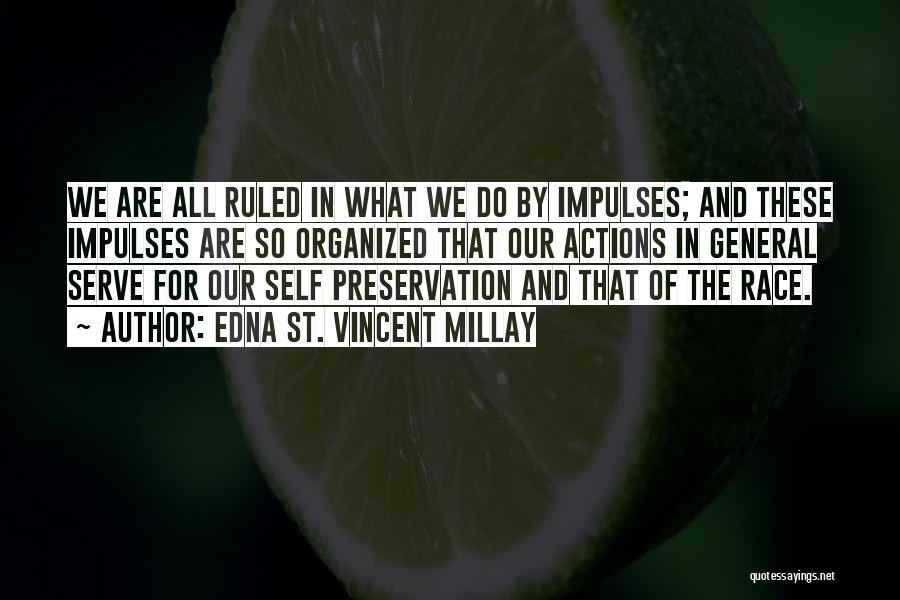 Edna St. Vincent Millay Quotes: We Are All Ruled In What We Do By Impulses; And These Impulses Are So Organized That Our Actions In