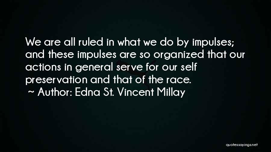 Edna St. Vincent Millay Quotes: We Are All Ruled In What We Do By Impulses; And These Impulses Are So Organized That Our Actions In