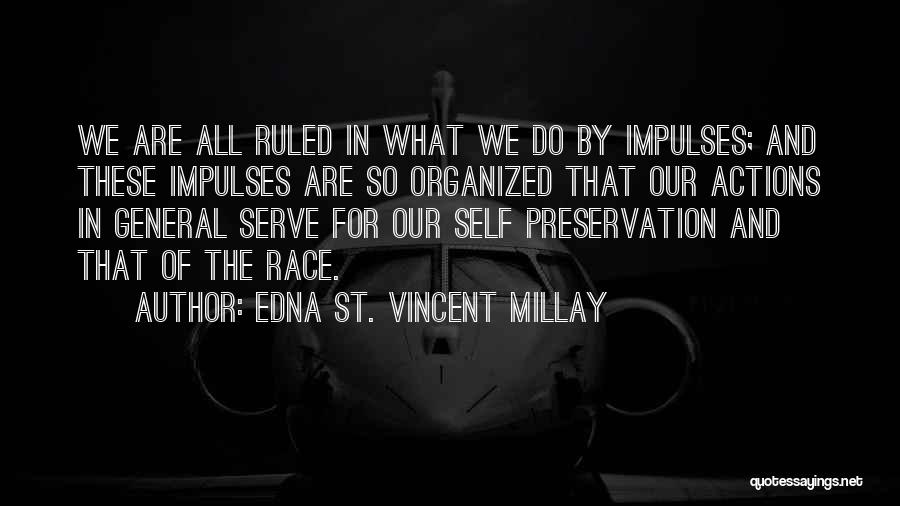 Edna St. Vincent Millay Quotes: We Are All Ruled In What We Do By Impulses; And These Impulses Are So Organized That Our Actions In