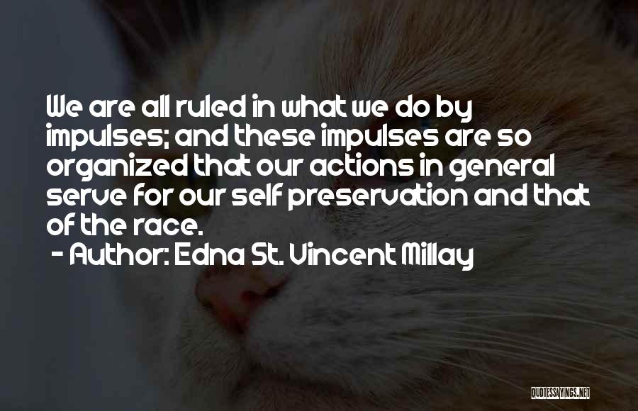 Edna St. Vincent Millay Quotes: We Are All Ruled In What We Do By Impulses; And These Impulses Are So Organized That Our Actions In