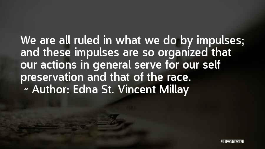 Edna St. Vincent Millay Quotes: We Are All Ruled In What We Do By Impulses; And These Impulses Are So Organized That Our Actions In