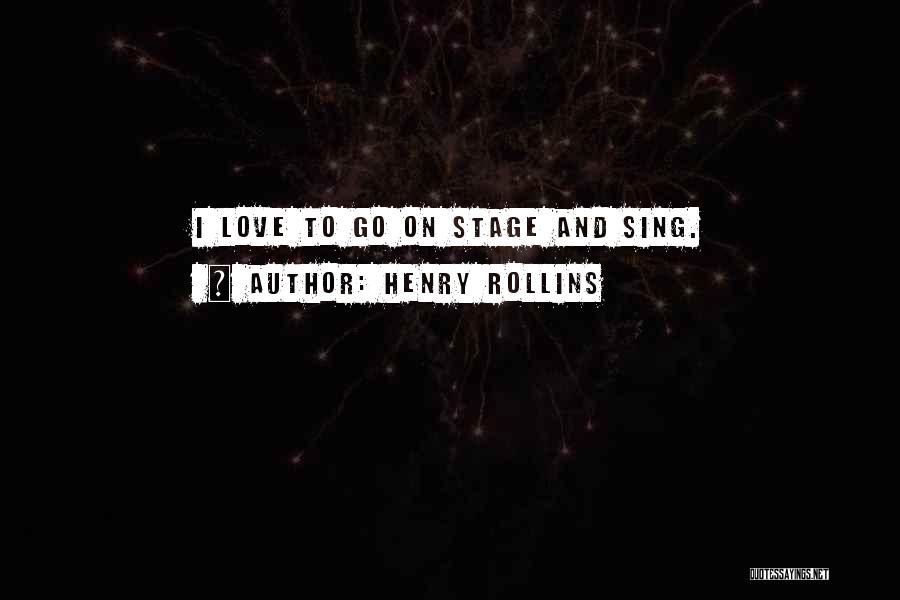 Henry Rollins Quotes: I Love To Go On Stage And Sing.