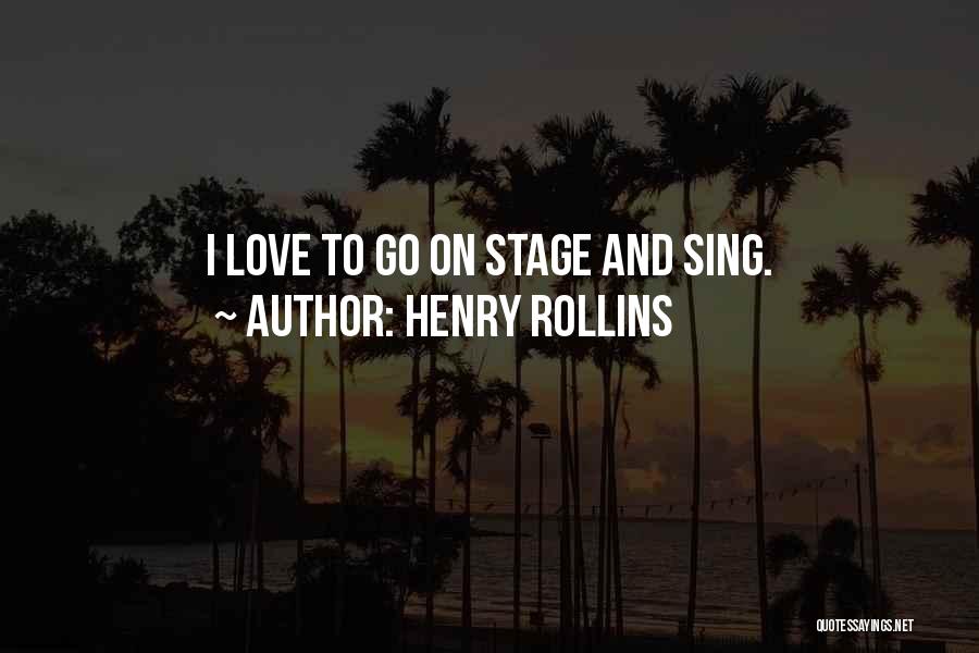 Henry Rollins Quotes: I Love To Go On Stage And Sing.