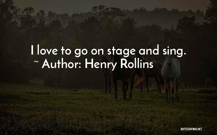 Henry Rollins Quotes: I Love To Go On Stage And Sing.