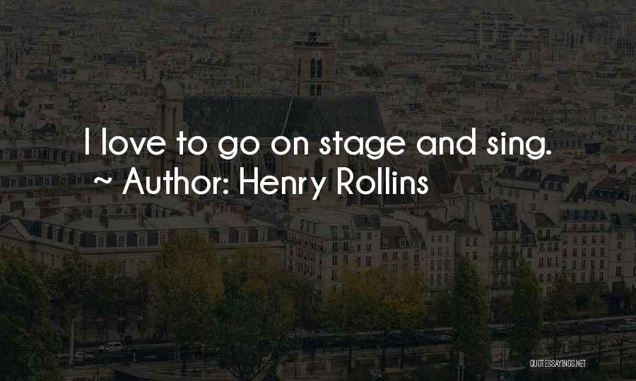 Henry Rollins Quotes: I Love To Go On Stage And Sing.