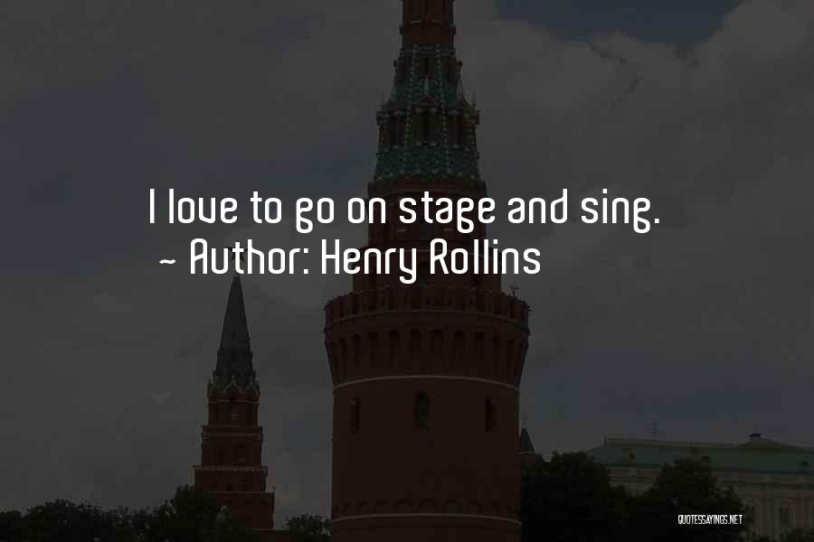 Henry Rollins Quotes: I Love To Go On Stage And Sing.