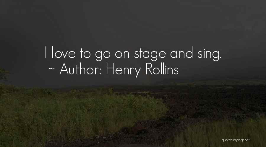 Henry Rollins Quotes: I Love To Go On Stage And Sing.