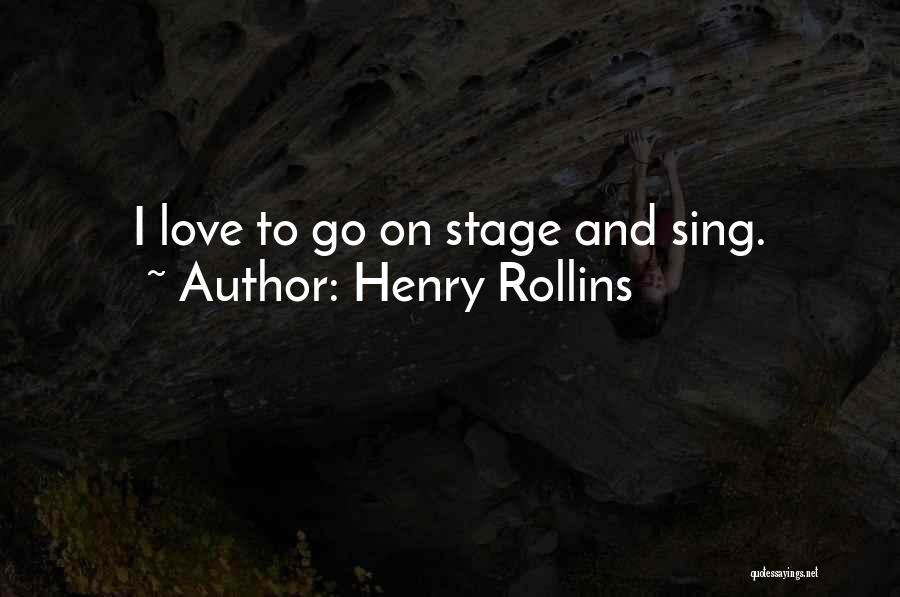 Henry Rollins Quotes: I Love To Go On Stage And Sing.