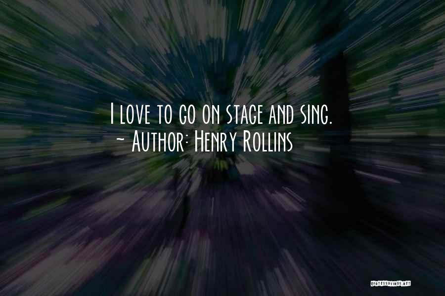 Henry Rollins Quotes: I Love To Go On Stage And Sing.