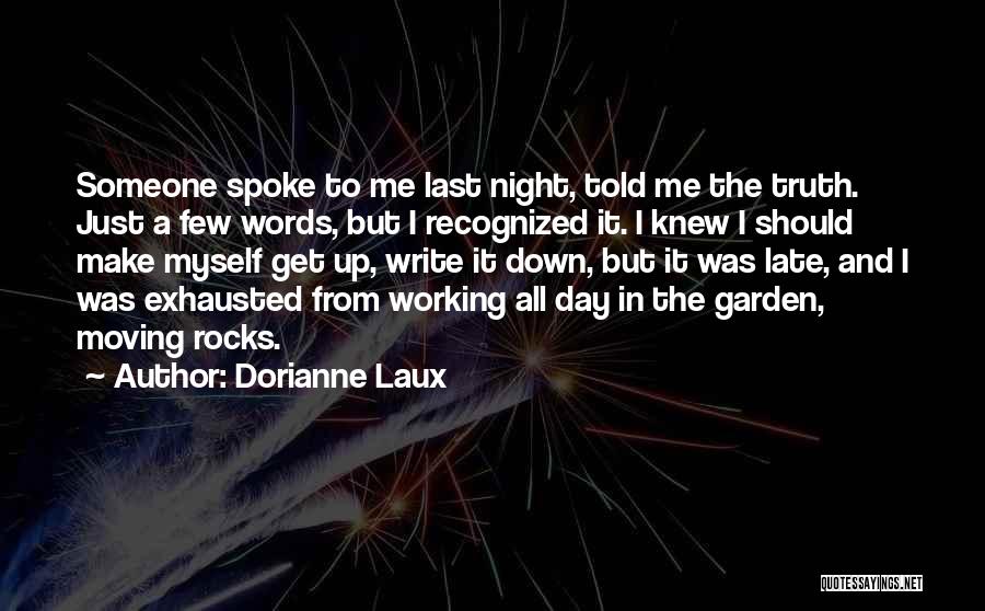 Dorianne Laux Quotes: Someone Spoke To Me Last Night, Told Me The Truth. Just A Few Words, But I Recognized It. I Knew