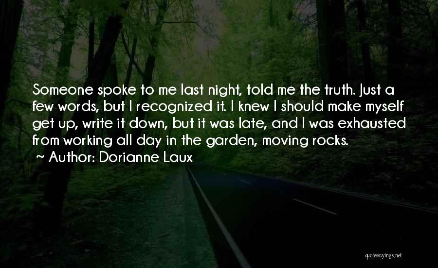 Dorianne Laux Quotes: Someone Spoke To Me Last Night, Told Me The Truth. Just A Few Words, But I Recognized It. I Knew