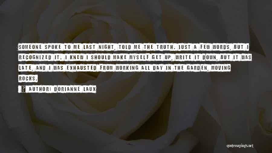 Dorianne Laux Quotes: Someone Spoke To Me Last Night, Told Me The Truth. Just A Few Words, But I Recognized It. I Knew
