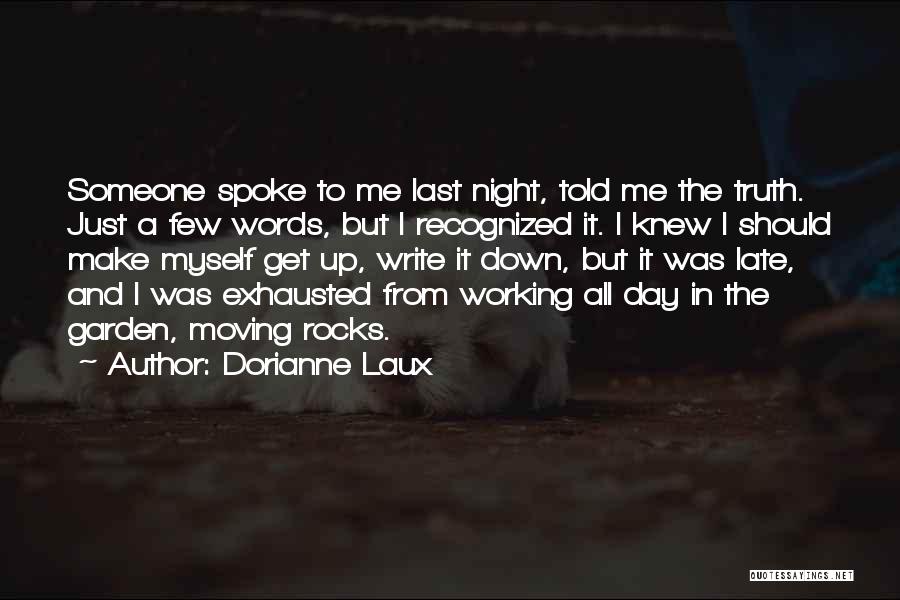 Dorianne Laux Quotes: Someone Spoke To Me Last Night, Told Me The Truth. Just A Few Words, But I Recognized It. I Knew