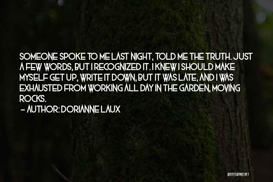 Dorianne Laux Quotes: Someone Spoke To Me Last Night, Told Me The Truth. Just A Few Words, But I Recognized It. I Knew
