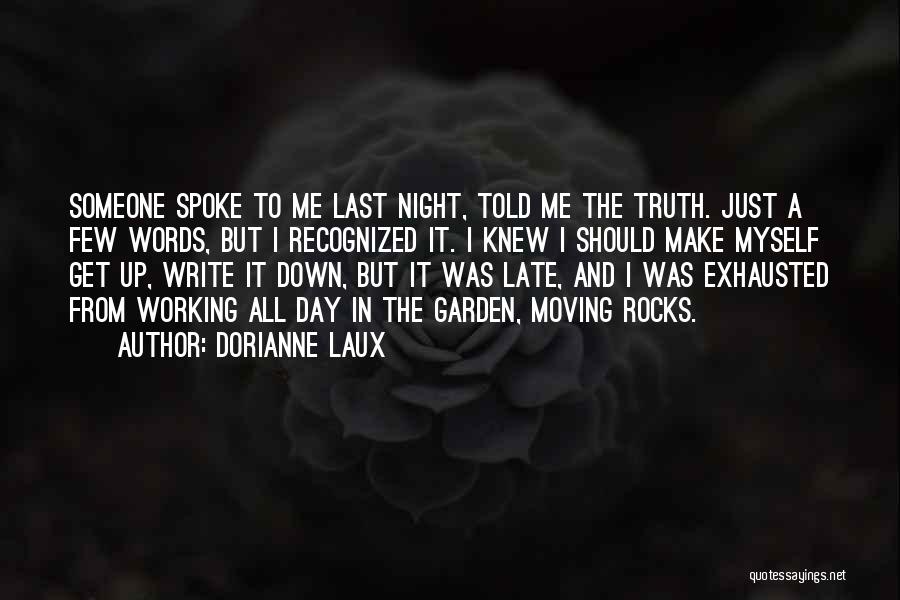 Dorianne Laux Quotes: Someone Spoke To Me Last Night, Told Me The Truth. Just A Few Words, But I Recognized It. I Knew