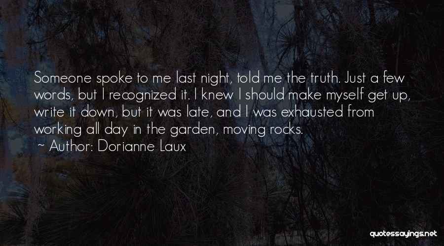 Dorianne Laux Quotes: Someone Spoke To Me Last Night, Told Me The Truth. Just A Few Words, But I Recognized It. I Knew