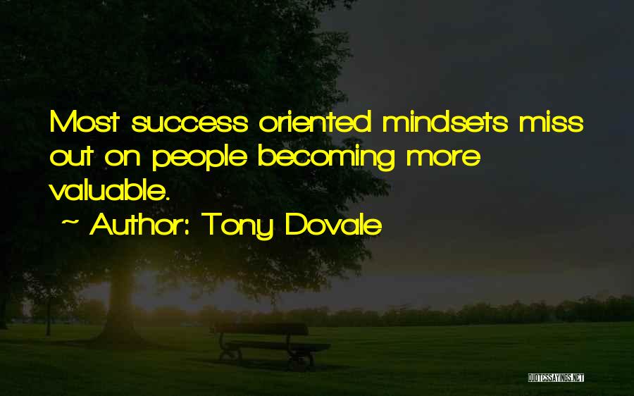 Tony Dovale Quotes: Most Success Oriented Mindsets Miss Out On People Becoming More Valuable.