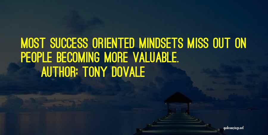 Tony Dovale Quotes: Most Success Oriented Mindsets Miss Out On People Becoming More Valuable.