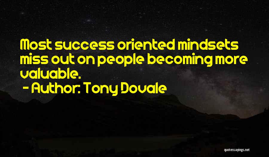 Tony Dovale Quotes: Most Success Oriented Mindsets Miss Out On People Becoming More Valuable.