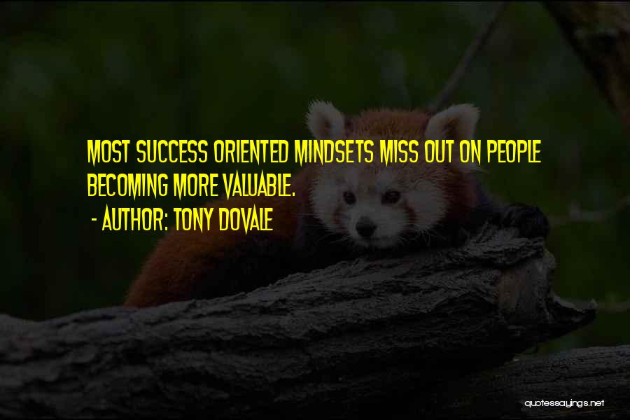 Tony Dovale Quotes: Most Success Oriented Mindsets Miss Out On People Becoming More Valuable.
