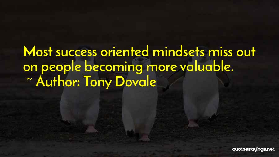 Tony Dovale Quotes: Most Success Oriented Mindsets Miss Out On People Becoming More Valuable.