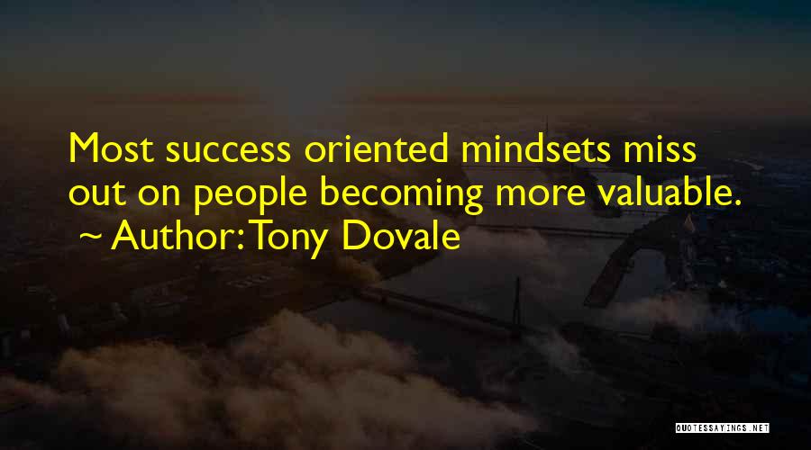 Tony Dovale Quotes: Most Success Oriented Mindsets Miss Out On People Becoming More Valuable.