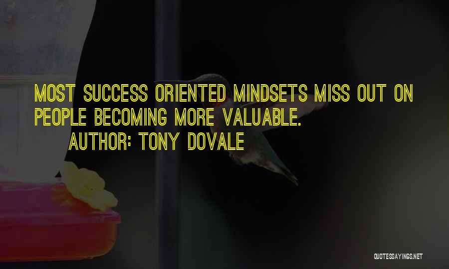 Tony Dovale Quotes: Most Success Oriented Mindsets Miss Out On People Becoming More Valuable.